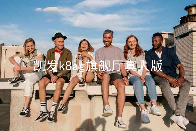 凯发k8ag旗舰厅真人版